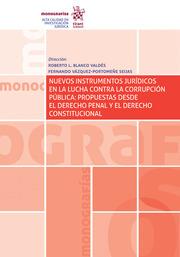 NUEVOS INSTRUMENTOS JURÍDICOS EN LA LUCHA CONTRA LA CORRUPCIÓN PÚBLICA : PROPUESTAS DESDE EL DERECHO PENAL Y EL DERECHO CONSTITUC | 9788413363547 | BLANCO VALDÉS, ROBERTO L