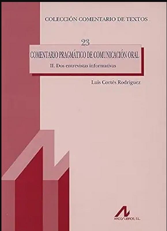 COMENTARIO PRAGMÁTICO DE COMUNICACIÓN ORAL II. DOS ENTREVISTAS INFORMATIVAS | 9788476357682 | CORTÉS RODRÍGUEZ, LUIS