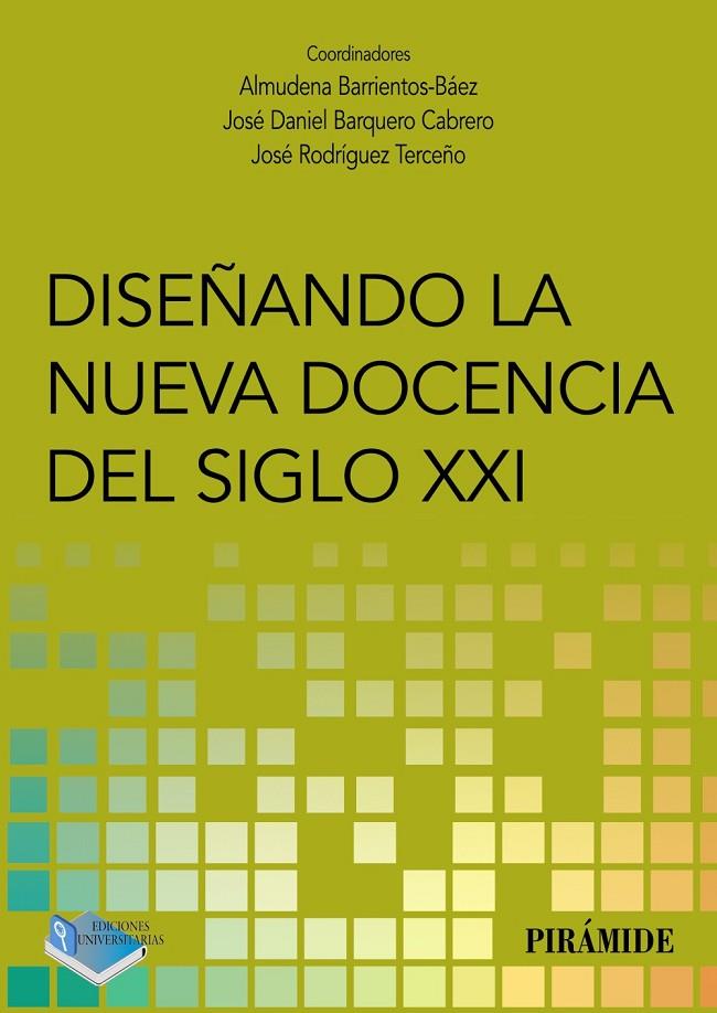 DISEÑANDO LA NUEVA DOCENCIA DEL SIGLO XXI | 9788436842630 | BARRIENTOS BÁEZ, ALMUDENA / BARQUERO CABRERO, JOSÉ DANIEL / RODRÍGUEZ TERCEÑO, JOSÉ