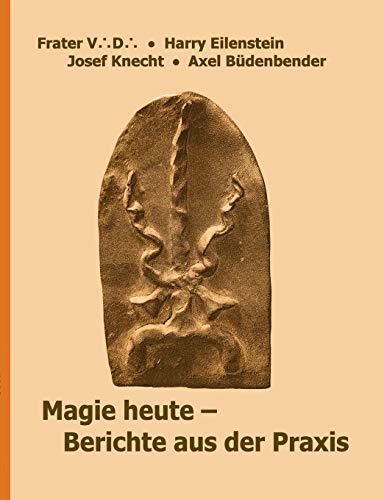 MAGIE HEUTE - BERICHTE AUS DER PRAXIS | 9783750416147 | V. D., FRATER / KNECHT, JOSEF / EILENSTEIN, HARRY / B