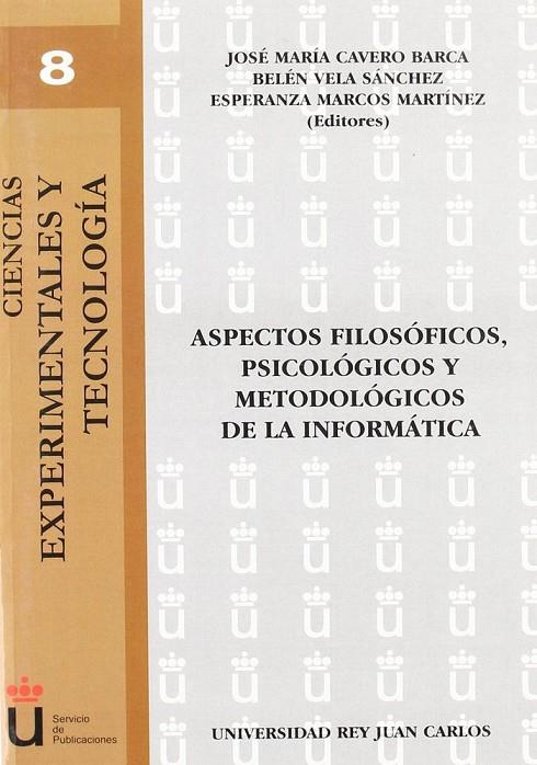 ASPECTOS FILOSÓFICOS, PSICOLÓGICOS Y METODOLÓGICOS DE LA INFORMÁTICA | 9788497727495 | CAVERO BARCA, J. M. / VELA SÁNCHEZ, B. / MARCOS MARTÍNEZ, E.