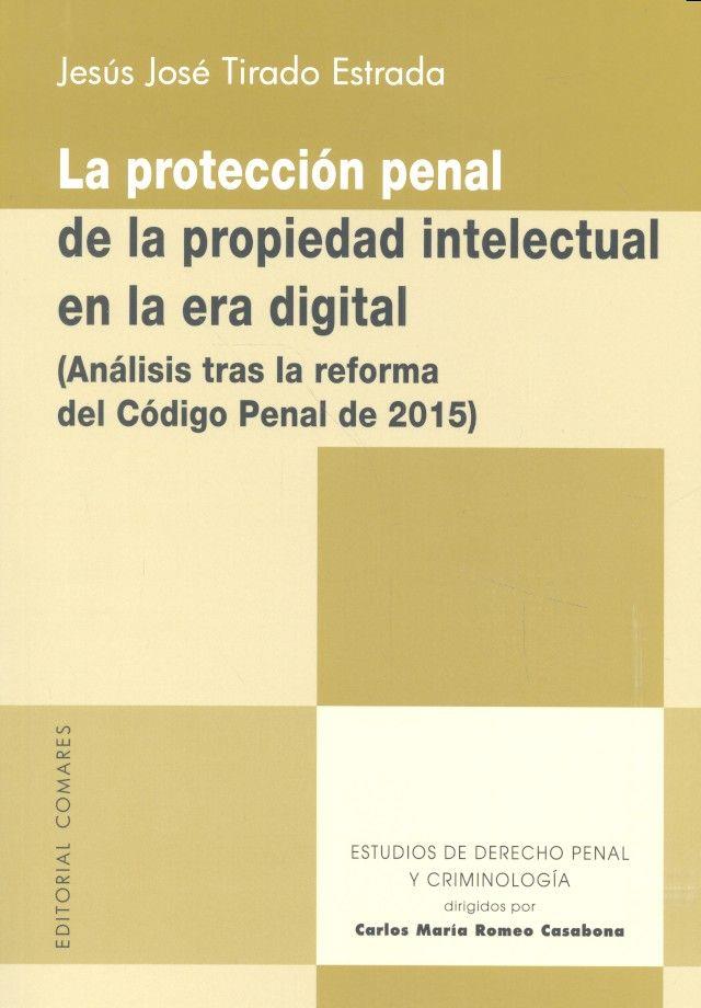 PROTECCIÓN PENAL DE LA PROPIEDAD INTELECTUAL EN LA ERA DIGITAL, LA | 9788490454732 | TIRADO ESTRADA, JESUS JOSE