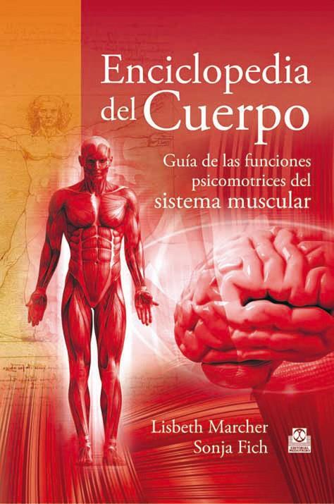 ENCICLOPEDIA DEL CUERPO. GUÍA DE LAS FUNCIONES PSICOMOTRICES DEL SISTEMA MUSCULAR | 9788499101613 | MARCHER, LISBETH / FICH, SONJA