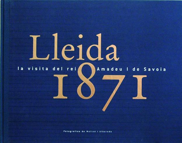 LLEIDA 1871, LA VISITA DEL REI AMADEU I DE SAVOIA | 9788484090472 | VARIOS AUTORES