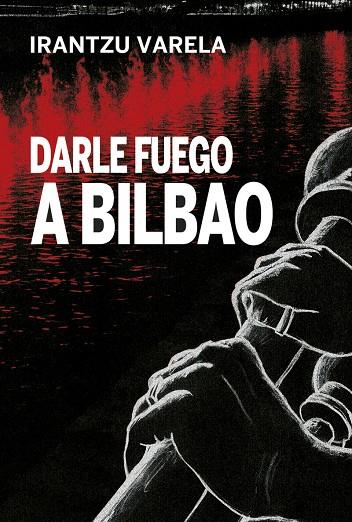 DARLE FUEGO A BILBAO | 9788419323781 | VARELA, IRANTZU
