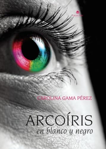 ARCOÍRIS EN BLANCO Y NEGRO | 9788411995597 | GAMA PÉREZ, CAROLINA