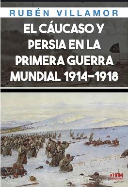 CÁUCASO Y PERSIA EN LA PRIMERA GUERRA MUNDIAL, 1914-1918, EL | 9788417859787 | VILLAMOR, RUBÉN