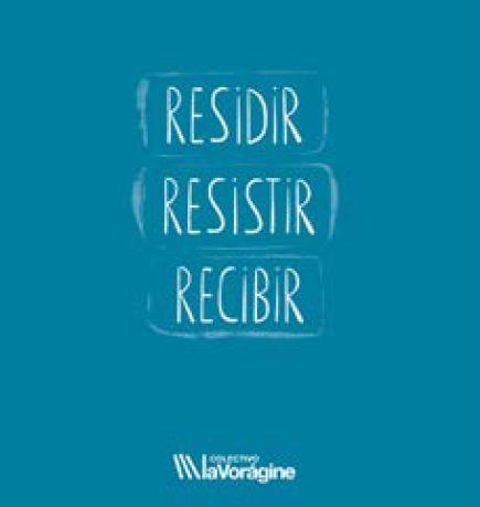 RESIDIR RESISTIR RECIBIR | 9788412476613 | COLECTIVO LA VORÁGINE