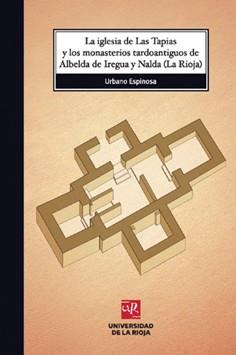 IGLESIA DE LAS TAPIAS Y LOS MONASTERIOS TARDOANTIGUOS DE ALBELDA DE IREGUA Y NALDA (LA RIOJA), LA | 9788496487680 | ESPINOSA, URBANO