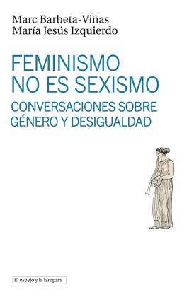 FEMINISMO NO ES SEXISMO | 9788494799396 | BARBETA-VIÑAS, MARC / IZQUIERDO, MARIA JESÚS