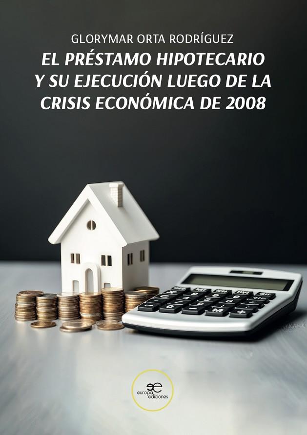 PRESTAMO HIPOTECARIO Y SU EJECUCION LUEGO DE LA CRISIS ECONÓMICA DE 2008 | 9791220148450 | ORTA RODRIGUEZ, GLORYMAR