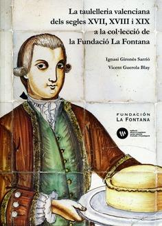 TAULELLERIA VALENCIANA DELS SEGLES XVII, XVIII I XIX A LA COL·LECCIÓ DE LA FUNDACIÓ LA FONTANA, LA | 9788478227006 | GIRONÉS SARRIÓ, IGNASI / GUEROLA BLAY, VICENT
