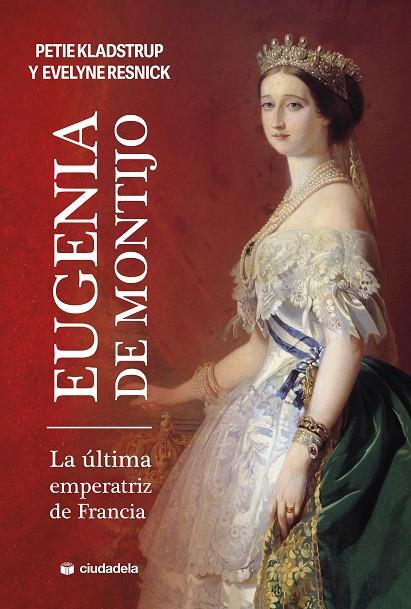 EUGENIA DE MONTIJO, LA ULTIMA EMPERATIZ DE FRANCIA | 9788415436928 | KLADSTRUP, PETIE / RESNICK, EVELYNE