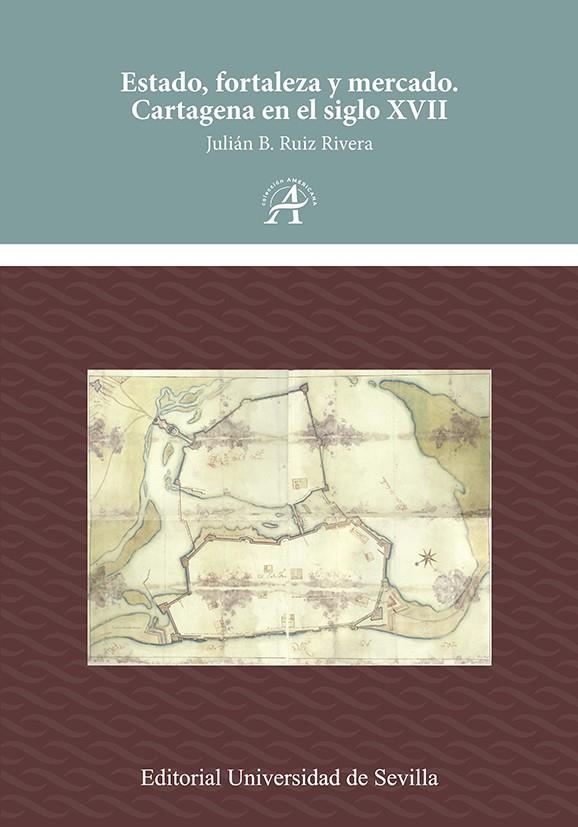 ESTADO FORTALEZA Y MERCADO CARTAGENA EN EL SIGLO XVII | 9788447225705 | RUIZ RIVERA, JULIÁN B.
