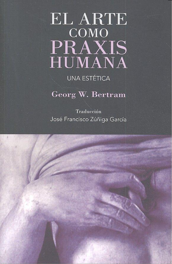 ARTE COMO PRAXIS HUMANA, EL | 9788490454275 | BERTRAN, GEORG W.