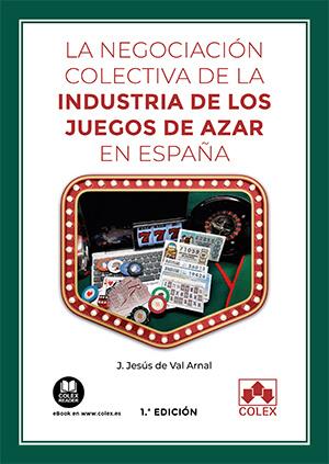 NEGOCIACION COLECTIVA DE INDUSTRIA DE JUEGOS DE AZAR EN ESPAÑA, LA | 9788413593104 | DE VAL ARNAL, JOSE JESUS