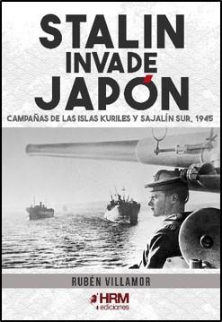 STALIN INVADE JAPÓN. CAMPAÑAS DE LAS ISLAS KURILES Y SAJALÍN SUR, 1945 | 9788417859589 | VILLAMOR, RUBÉN