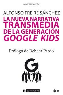 NUEVA NARRATIVA TRANSMEDIA DE LA GENERACIÓN GOOGLE KIDS, LA | 9788491800804 | FREIRE SÁNCHEZ, ALFONSO