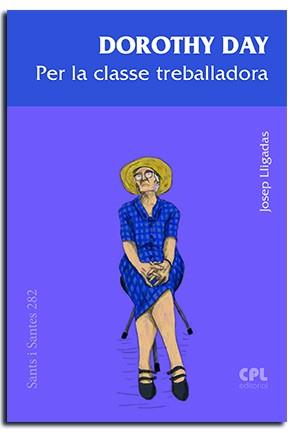 DOROTHY DAY. PER LA CLASSE TREBALLADORA | 9788491654421 | LLIGADAS VENDRELL, JOSEP