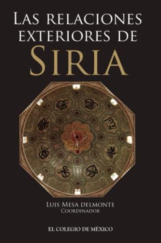 RELACIONES EXTERIORES DE SIRIA, LAS | 9786074624809 | MESA DELMONTE, LUIS