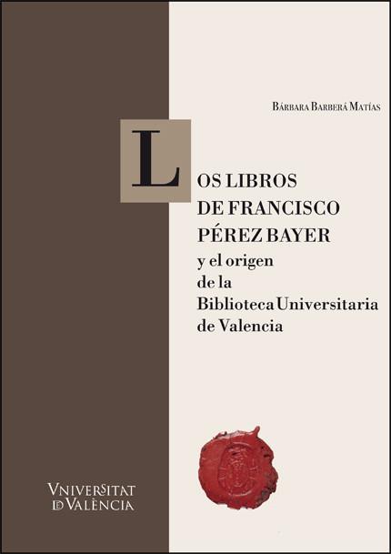 LIBROS DE FRANCISCO PEREZ BAYER Y EL ORIGEN DE LA BIBLIOTECA UNIVERSITARIA DE VALENCIA, LOS | 9788411187060 | BARBERA MATIAS, BARBARA