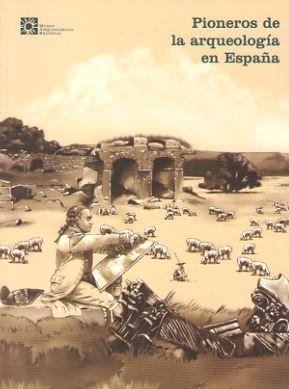 PIONEROS DE LA ARQUEOLOGIA ESPAÑA (DEL SXVI-1912) | 9788460635918 | MUSEO ARQUEOLOGICO REGIONAL