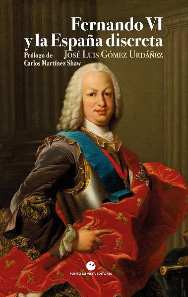 FERNANDO VI Y LA ESPAÑA DISCRETA | 9788418322976 | GÓMEZ URDÁÑEZ, JOSÉ LUIS