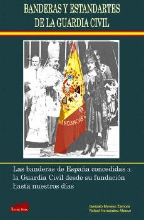 BANDERAS Y ESTANDARTES DE LA GUARDIA CIVIL | 9791399115000 | MORENO ZAMORA, GONZALO / HERNÁNDEZ ALONSO, RAFAEL