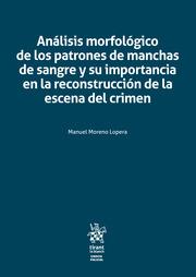 ANÁLISIS MORFOLÓGICO DE LOS PATRONES DE MANCHAS DE SANGRE Y SU IMPORTANCIA EN LA RECONSTRUCCIÓN DE LA ESCENA DEL CRIMEN | 9788410569966 | MORENO LOPERA, MANUEL