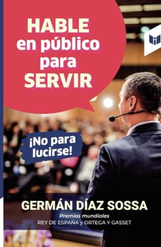 HABLE EN PÚBLICO PARA SERVIR. ¡NO PARA LUCIRSE! | 9789585040809 | DÍAZ SOSSA, GERMÁN