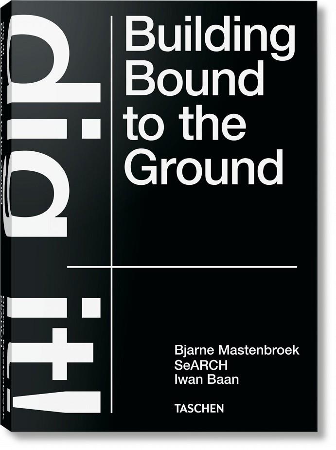 BJARNE MASTENBROEK. DIG IT! BUILDING BOUND TO THE GROUND | 9783836578172 | MASTENBROEK, BJARNE