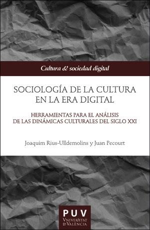 SOCIOLOGÍA DE LA CULTURA EN LA ERA DIGITAL | 9788491348566 | RIUS-ULLDEMOLINS, JOAQUIM / PECOURT GRACIA, JUAN