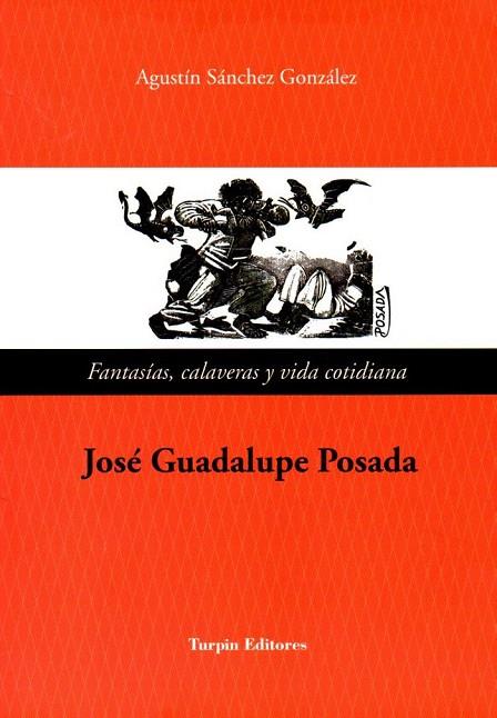FANTASÍAS, CALAVERAS Y VIDA COTIDIANA. JOSÉ GUADALUPE POSADA | 9788494072093 | SÁNCHEZ, AGUSTÍN