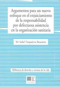 ARGUMENTOS PARA UN NUEVO ENFOQUE EN EL ENJUICIAMIENTO DE LA RESPONSABILIDAD POR DEFECTUOSA ASISTENCIA EN LA ORGANIZACIÓN SANITARIA | 9788490452059 | TRESPADERNE BERACIERTO, MARIA ISABEL