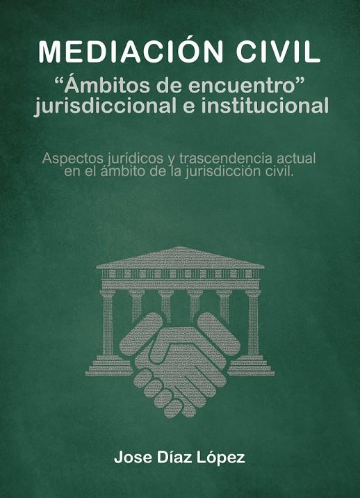 MEDIACIÓN CIVIL. “ÁMBITOS DE ENCUENTRO” JURISDICCIONAL E INSTITUCIONAL | 9788418600234 | DÍAZ LÓPEZ, JOSÉ