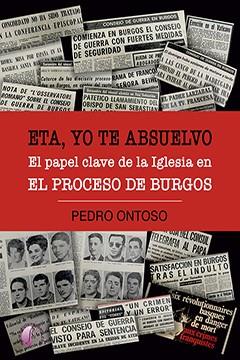 ETA, YO TE ABSUELVO. EL PAPEL CLAVE DE LA IGLESIA EN EL PROCESO DE BURGOS | 9788417634674 | ONTOSO SOTO, PEDRO