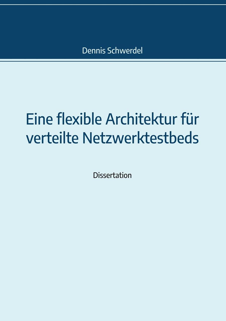 EINE FLEXIBLE ARCHITEKTUR FÜR VERTEILTE NETZWERKTESTBEDS | 9783752894967 | SCHWERDEL, DENNIS