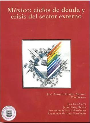 MÉXICO CICLOS DE DEUDA Y CRISIS DEL SECTOR EXTERNO | 9789688565674 | IBÁÑEZ AGUIRRE, JOSÉ A.