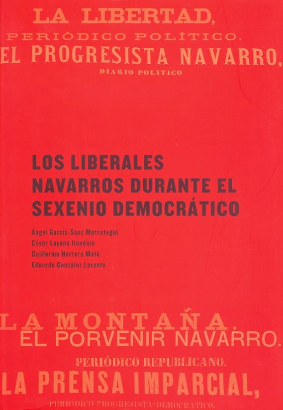 LIBERALES NAVARROS DURANTE EL SEXENIO DEMOCRÁTICO, LOS | 9788497691185 | GARCÍA-SANZ MARCOTEGUI, ÁNGEL / LAYANA ILUNDAIN, CÉSAR / HERRERO MATÉ, GUILLERMO / GONZÁLEZ LORENTE,