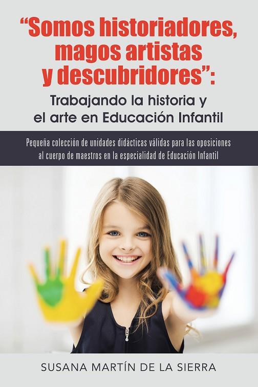 SOMOS HISTORIADORES, MAGOS ARTISTAS Y DESCUBRIDORES : TRABAJANDO LA HISTORIA Y EL ARTE EN EDUCACIÓN INFANTIL | 9788491120957 | MARTÍN DE LA SIERRA, SUSANA