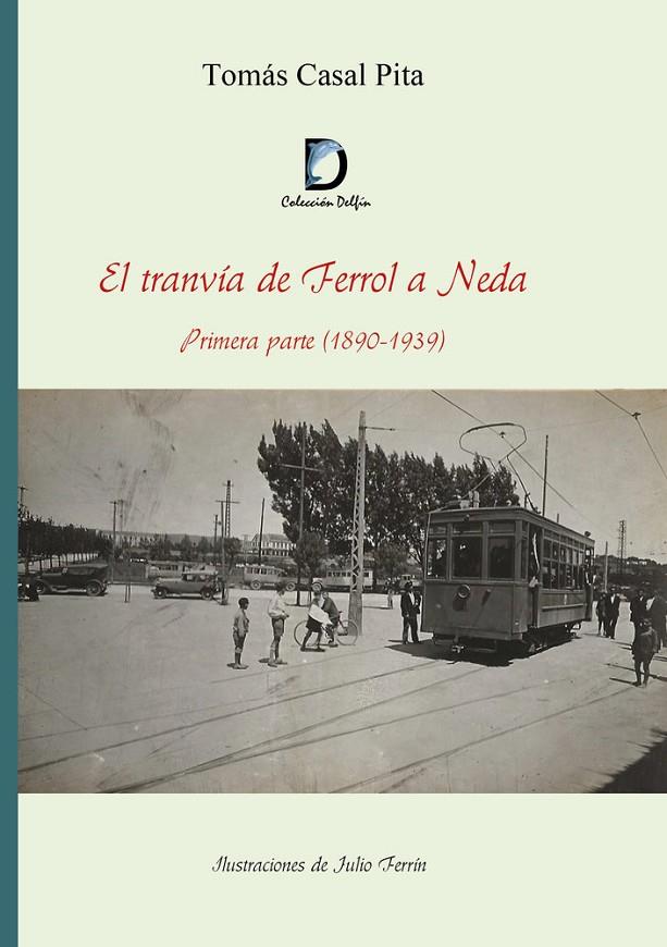 TRANVÍA DE FERROL A NEDA, EL. PRIMERA PARTE(1890-1939) | 9788412962857 | CASAL PITA, TOMAS