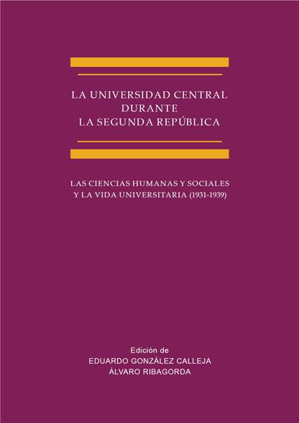 UNIVERSIDAD CENTRAL DURANTE LA SEGUNDA REPÚBLICA, LA. LAS CIENCIAS HUMANAS Y SOCIALES Y LA VIDA UNIVERSITARIA | 9788490315989 | GONZÁLEZ CALLEJA, EDUARDO / RIBAGORDA ESTEBAN, ÁLVARO