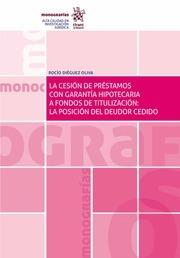CESIÓN DE PRÉSTAMOS CON GARANTÍA HIPOTECARIA A FONDOS DE TITULIZACIÓN, LA : LA POSICIÓN DEL DEUDOR CEDIDO | 9788413369891 | DIÉGUEZ OLIVA, ROCÍO