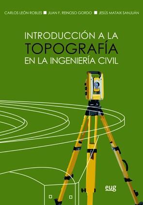 INTRODUCCIÓN A LA TOPOGRAFÍA EN LA INGENIERÍA CIVIL | 9788433859778 | LEÓN ROBLES, CARLOS / REINOSO GORDO, JUAN F. / MATAIX SANJUÁN, JESÚS