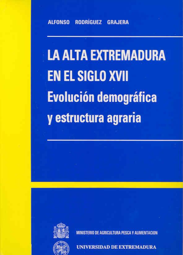 ALTA EXTREMADURA EN EL S. XVII, LA. EVOLUCIÓN DEMOGRÁFICA Y ESTRUCTURA AGRARIA | 9788477230748 | RODRÍGUEZ GRAGERA, ALFONSO