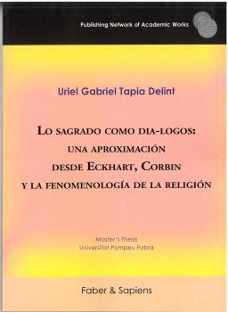 LO SAGRADO COMO DIA-LOGOS : UNA APROXIMACIÓN DESDE ECKHART, CORBIN Y LA FENOMENOLOGÍA DE LA RELIGIÓN | 9791399143522 | TAPIA DELINT, URIEL GABRIEL