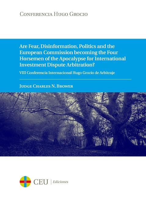 ARE FEAR, DISINFORMATION, POLITICS AND THE EUROPEAN COMMISSION BECOMING THE FOUR HORSEMEN OF THE APOCALYPSE FOR INTERNATIONAL INVESTMENT DISPUTE ARBIT | 9788416477241 | BROWER, JUDGE CHARLES