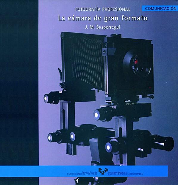 FOTOGRAFÍA PROFESIONAL. LA CÁMARA DE GRAN FORMATO | 9788483734032 | SUSPERREGUI ETXEBESTE, JOSÉ MANUEL