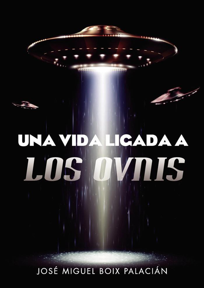 VIDA LIGADA A LOS OVNIS., UNA | 9788418416897 | BOIX PALACIÁN, JOSÉ MIGUEL