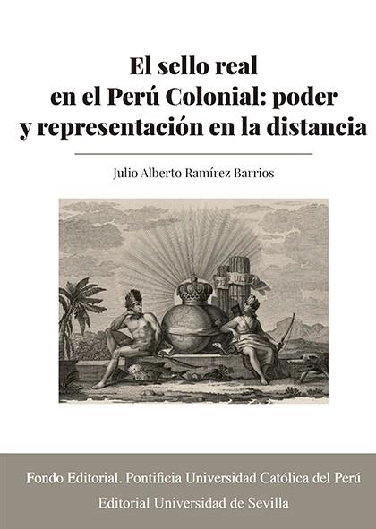 SELLO REAL EN EL PERÚ COLONIAL, EL : PODER Y REPRESENTACIÓN EN LA DISTANCIA | 9788447230341 | RAMÍREZ BARRIOS, JULIO ALBERTO